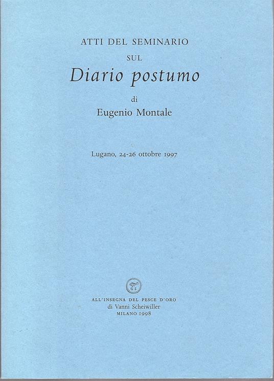 Atti del seminario sul Diario postumo di Eugenio Montale, Lugano 24–26 ottobre 1997, - copertina