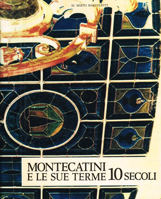 Montecatini e le sue terme. 10 secoli - M. Mirto Bartoletti - copertina