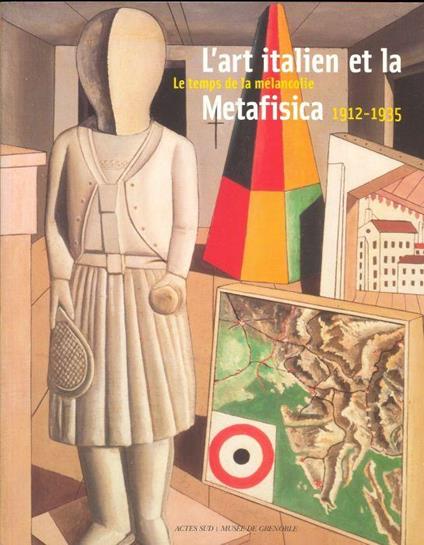 L' art italien et la Metafisica. Le temps de la mélancolie 1912-1935 - copertina