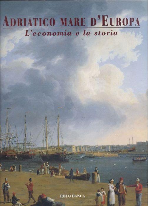 Adriatico Mare d'Europa. L'economia e la storia - copertina