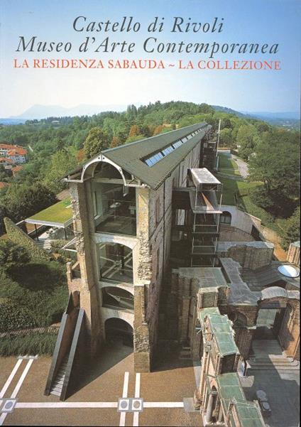 Castello di Rivoli. Museo d'Arte Contemporanea. La residenza sabauda - La collezione - copertina