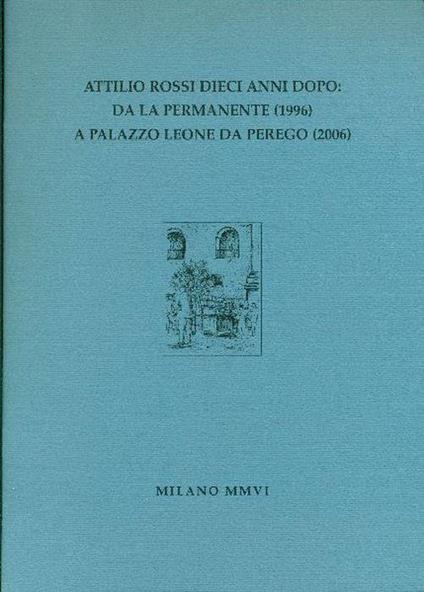 Attilio Rossi dieci anni dopo: da la Permanente (1996) a Palazzo Leone Da Perego (2006) - Rossi - copertina