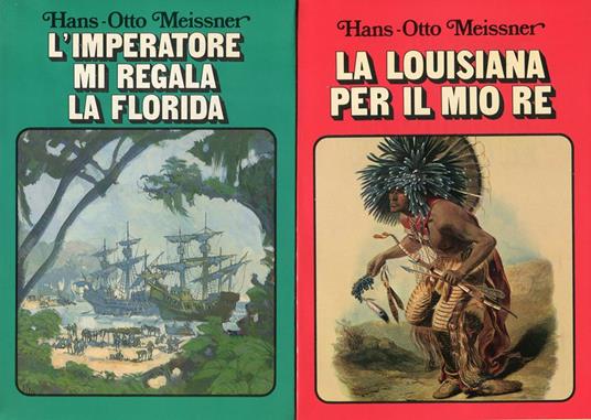 La scoperta della terra (L'imperatore mi regala la Florida - La Louisiana per il mio re - Alle sorgenti del Mississipi - La conquista del Messico) - Hans-Otto Meissner - 2