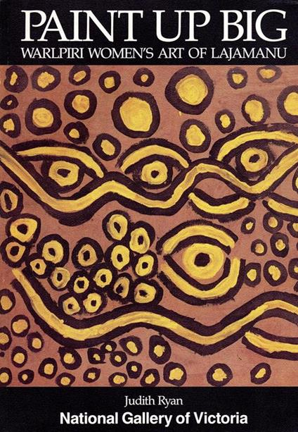 Paint Up Big. Warlpiri Women's Art of Lajamanu - Judith Ryan - copertina