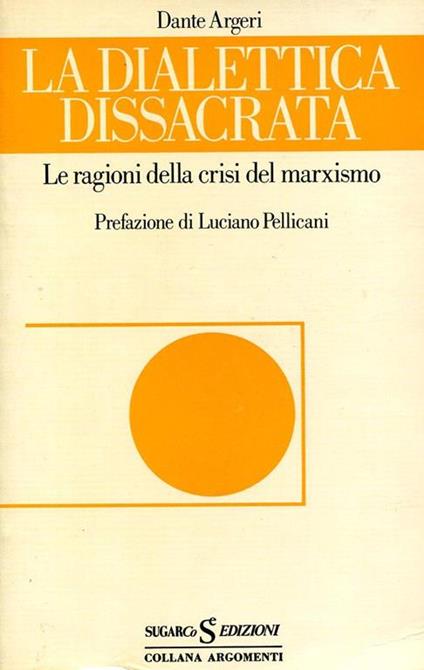 La dialettica dissacrata. Le ragioni della crisi del marxismo - Dante Argeri - copertina