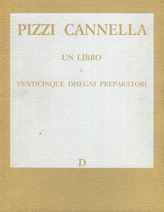 Pizzi Cannella. Un libro e venticinque disegni preparatori - Piero Pizzi Cannella - copertina