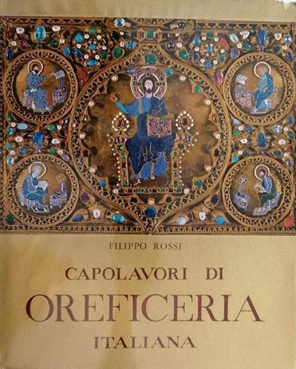 Capolavori di oreficeria italiana. Dall'XI al XVIII secolo - Filippo Rossi - copertina