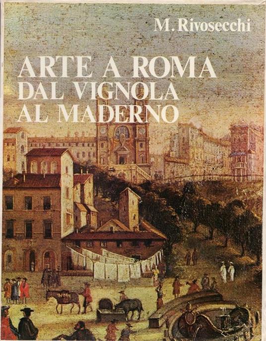 Arte a Roma. Dal Vignola al Maderno - Mario Rivosecchi - copertina