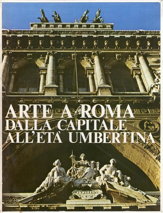 Arte a Roma. Dalla Capitale all'età Umbertina - Franco Borsi - copertina