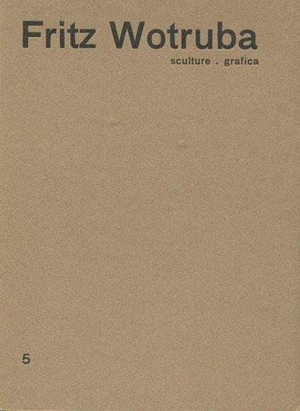 Fritz Wotruba. Sculture - Grafica - Fritz Wotruba - copertina