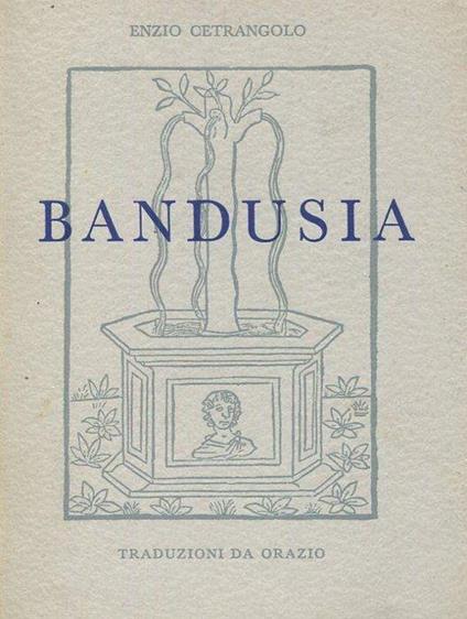 Bandusia. Traduzioni da Orazio - Enzio Cetrangolo - copertina