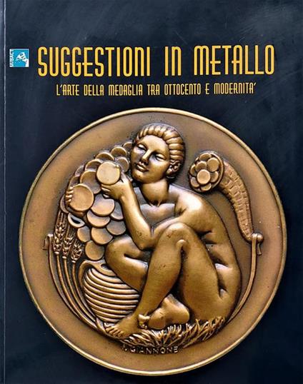 Suggestioni in metallo. L'arte della medaglia tra Ottocento e modernità - Gabriella Angeli Bufalini - copertina