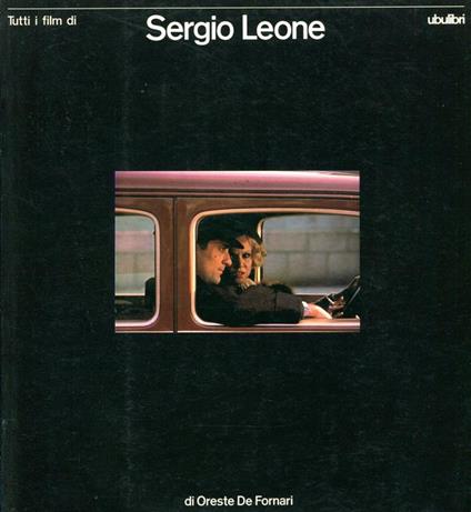 Tutti i film di Sergio Leone - Oreste De Fornari - copertina