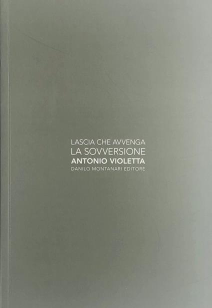 Antonio Violetta. Lascia che avvenga la sovversione - Antonio Violetta - copertina