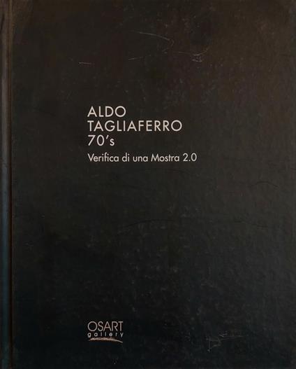 Aldo Tagliaferro 70's. Verifica di una mostra 2.0 - Aldo Tagliaferri - copertina