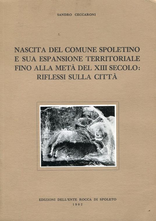 Nascita del comune spoletino e sua espansione territoriale fino alla metà del XIII secolo: riflessi sulla città - Sandra Ceccaroni - copertina