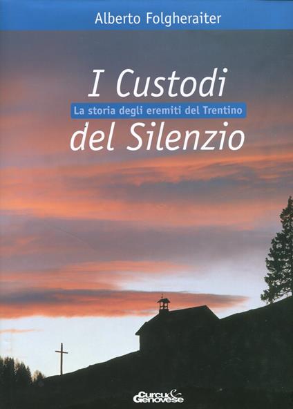 I Custodi del Silenzio. Storia degli eremiti del Trentino - Alberto Folgheraiter - copertina