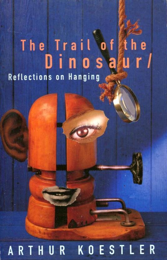 The Trail of the Dinosaur. Reflections on Hanging - Arthur Koestler - copertina