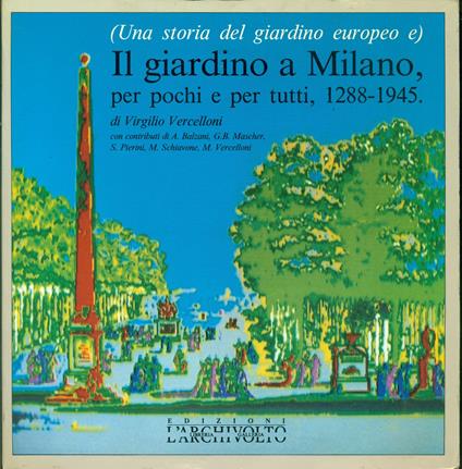 (Una storia del giardino europeo e) Il giardino a Milano, per pochi e per tutti, 1288 - 1945 - Virgilio Vercelloni - copertina