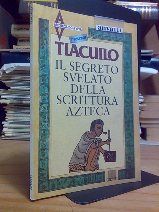 Tlacuilo / Il Segreto Svelato Della Scrittura Atzeca - Giunti 1992 - copertina