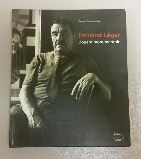 Yvonne Brunhammer. FERNAND LÉGER, L'OPERA MONUMENTALE. 5 Continents 2005 - I - Yvonne Brunhammer - copertina