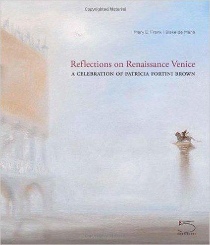 Reflections on Renaissance Venice. A celebration of Patricia Fortini Brown. 5 Continents 2012 - I - copertina