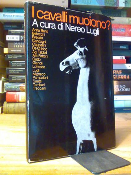 I I Cavalli Muoiono ? A Cura Di Nereo Lugli - 1967 - Testi Di Letterati Vari 1°Ed - copertina