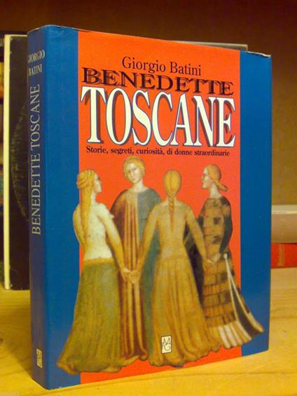 Benedette Toscane / Storie Segreti Curiosità Di Donne Straordinarie - 1996 - copertina