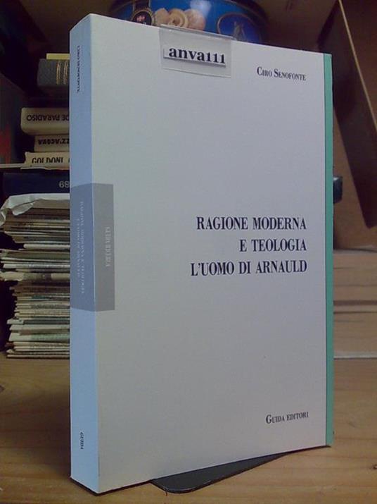 Ciro Senofonte - RAGIONE MODERNA E TEOLOGIA L' UOMO DI ARNAUD - 1989 - copertina