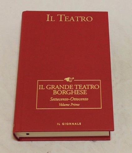 Il Il grande teatro borghese Settecento-Ottocento. Volume Primo e secondo - copertina