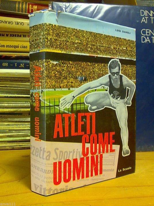 Gianoli Luigi - ATLETI COME UOMINI - 1967 / 1°ed. - pref. di Gianni Brera - copertina