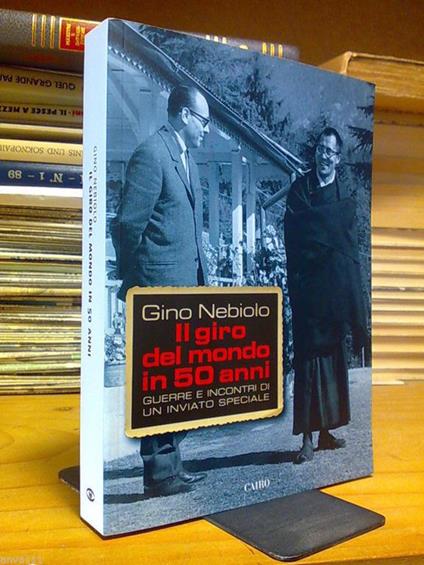 Gino Nebiolo - IL GIRO DEL MONDO IN 50 ANNI / Guerre e incontri di un inviato - copertina