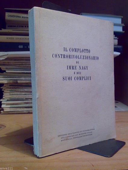 Il Il Complotto Controrivoluzionario Di Imre Nagy E Dei Suoi Complici - copertina