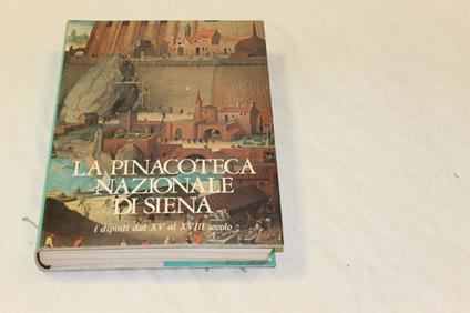 La La pinacoteca nazionale di Siena. I dipinti dal XV al XVIII secolo - copertina