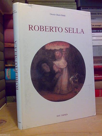 Orsola Ghetti Baldi - ROBERTO SELLA 1878 - 1955 / monografia - Edit Faenza 1996 - copertina