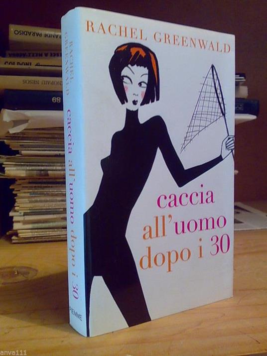 Rachel Greenwald - CACCIA ALL' UOMO DOPO I 30 - PIEMME/2004 - copertina