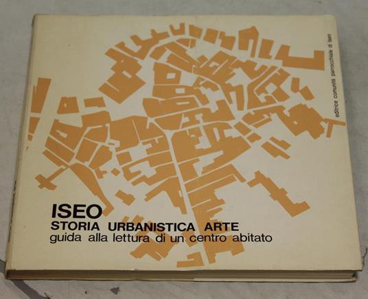 Iseo Storia Urbanistica Arte. Guida Alla Lettura Di Un Centro Abitato Di: Vari Autori - copertina