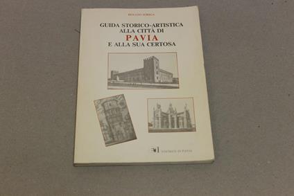 Guida storico-artistica alla città di Pavia e alla sua certosa - Renato Sòriga - copertina