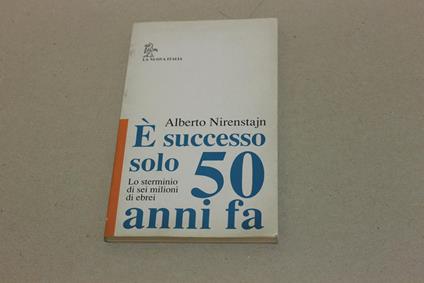 È successo solo 50 anni fa. Lo sterminio di 6 milioni di ebrei - Alberto Nirenstajn - copertina