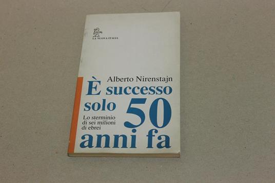 È successo solo 50 anni fa. Lo sterminio di 6 milioni di ebrei - Alberto Nirenstajn - copertina