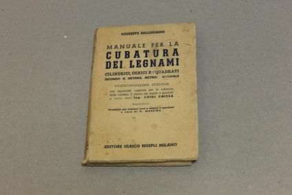 Manuale per la cubatura dei legnami cilindrici, conici e squadrati secondo il sistema metrico decimale - Giuseppe Belluomini - copertina