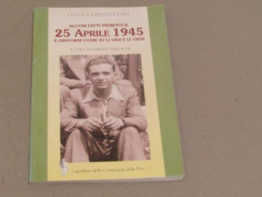 Alcuni fatti inerenti il 25 aprile 1945 e dintorni come io li vidi e li vissi - copertina