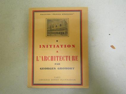 Initiation A L'architecture 16 Planches Hors Texte Commentèes - 70 Illustrations Dans Le Texte - Georges Gromort - copertina