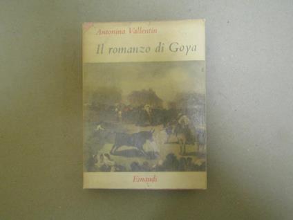 Il romanzo di Goya - Antonina Vallentin - copertina