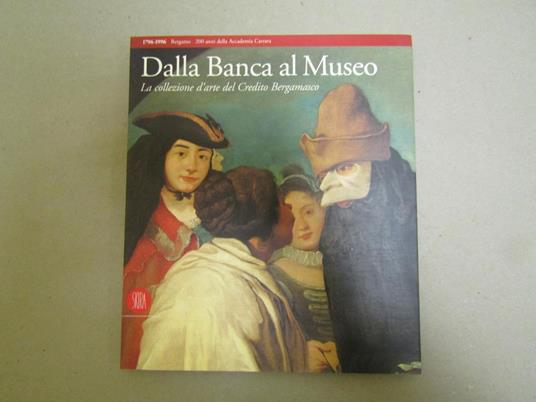 Dalla Banca Al Museo La Collezione D'Arte Del Credito Bergamasco - Francesco Rossi - copertina