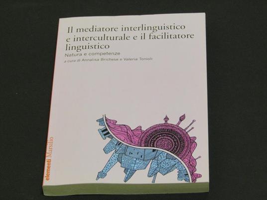 A cura di Annalisa Brichese e Valeria Tonioli. Il mediatore interlinguistico e interculturale e il facilitatore linguistico. Marsilio 2018 - copertina