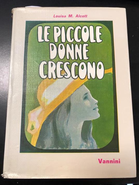 Luisa M. Alcott - LE PICCOLE DONNE CRESCONO - 1968 - 1°ed. Vannini - Louisa May Alcott - copertina