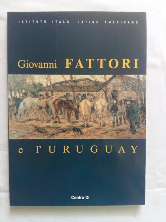 Giovanni Fattori e l'Uruguay. Monti Raffaele e Saccà Lucilla a cura di. Centro Di. 1996 - I - Raffaele Monti - copertina