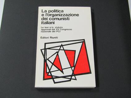 N. D. La Politica E L'Organizzazione Dei Comunisti Italiani. Editori Riuniti. 1979 - I - copertina