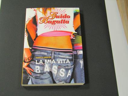 La mia vita bassa. Zelig editore. 2005 - I - Guido Bagatta - copertina